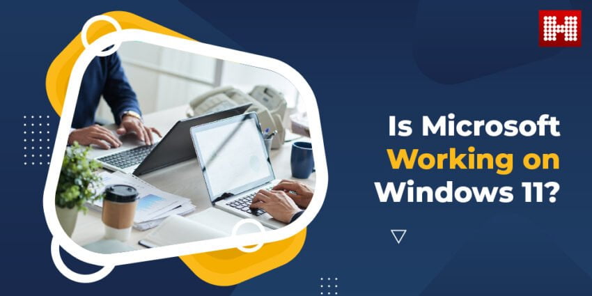 Is Microsoft Working on Windows 11?, Hashe Computer Solutions (Pvt) Ltd.