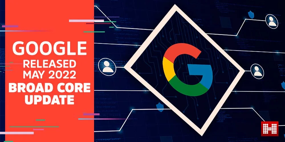 Google Broad Core Update: May 2022 Release